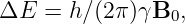 ΔE  = h ∕(2π)γB0,
