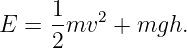      1
E =  -mv2 +  mgh.
     2
