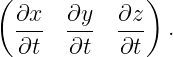 ( ∂x   ∂y   ∂z)
  ---  ---  ---  .
  ∂t   ∂t   ∂t
