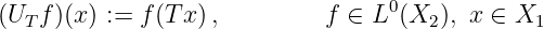                                    0
(UT f)(x) := f(T x),         f ∈ L  (X2), x ∈ X1
