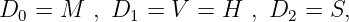 D0 =  M  , D1 = V  = H  , D2 = S,
