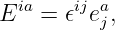   ia    ij a
E   = 𝜖  ej,
