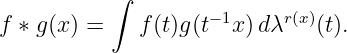            ∫
                    −1     r(x)
f ∗ g (x ) =  f (t)g(t  x) dλ   (t).
