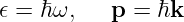 𝜖 = ℏω,   p =  ℏk
