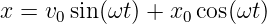 x = v0sin(ωt) + x0cos(ωt )
