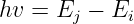hv =  E  − E
       j    i
