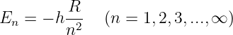          R--
En = − h n2   (n = 1,2,3,...,∞  )
