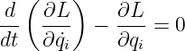   (     )
d-  ∂L-   − ∂L- = 0
dt  ∂ ˙qi    ∂qi
