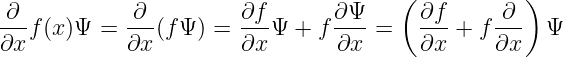                                       (           )
∂--f(x)Ψ =  -∂-(fΨ ) = ∂f-Ψ + f ∂Ψ--=   ∂f-+  f-∂-  Ψ
∂x          ∂x         ∂x       ∂x      ∂x     ∂x
