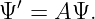 Ψ ′ = A Ψ.
