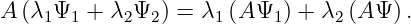 A (λ1Ψ1 + λ2 Ψ2) = λ1 (AΨ1 ) + λ2(A Ψ) .
