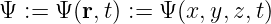 Ψ  :=  Ψ (r, t) :=  Ψ (x, y,z,t)
