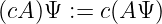 (cA)Ψ := c(A Ψ )
