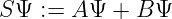 S Ψ := A Ψ + B Ψ
