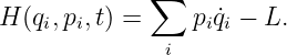              ∑
H (qi,pi,t) =     pi ˙qi − L.
              i
