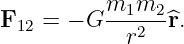           m  m
F12 = − G --12-2^r.
            r
