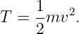      1    2
T =  -mv  .
     2
