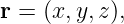 r = (x,y,z),
