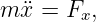 m ¨x = Fx,
