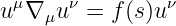 uμ∇ μu ν = f(s)uν
