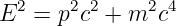 E2 =  p2c2 + m2c4
