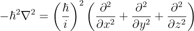           (  )  (                  )
   2  2     ℏ  2   ∂2     ∂2    ∂2
− ℏ ∇   =   i-    ∂x2- + ∂y2-+  ∂z2-
