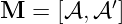M  = [𝒜, 𝒜′]
