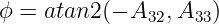 ϕ = atan2 (− A32,A33)
