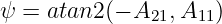ψ = atan2 (− A21,A11)
