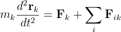      2          ∑
mk d--rk=  Fk +     Fik
    dt2
                 i
