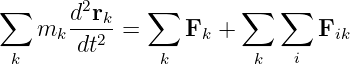 ∑      d2r    ∑        ∑   ∑
   mk  ---k-=     Fk +        Fik
 k     dt2     k        k   i
