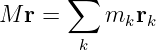 M r =  ∑  m  r
            k k
        k
