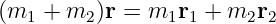 (m   + m  )r =  m r  + m  r
   1     2       11     2 2
