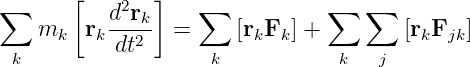        [       ]
∑         d2rk-    ∑           ∑   ∑
    mk  rk dt2   =     [rkFk ] +        [rkFjk ]
 k                  k           k   j
