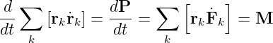    ∑                 ∑   [     ]
-d     [rk˙rk] = dP- =      rkF˙k  =  M
dt  k           dt    k
