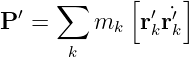       ∑      [    ]
P ′ =    m    r′˙r′
           k   k k
       k
