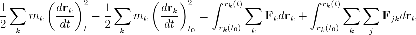 1∑      ( drk )2   1 ∑      ( drk)2    ∫  rk(t)∑           ∫ rk(t)∑   ∑
--   mk   ----   − --    mk   ----   =           Fkdrk  +              Fjkdrk
2 k        dt  t   2  k       dt   t0    rk(t0)  k           rk(t0) k   j
