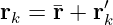           ′
rk = ¯r + rk
