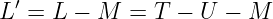  ′
L =  L − M  = T −  U − M
