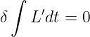   ∫
δ    L′dt = 0
