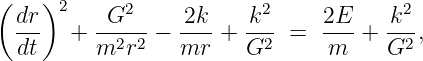 ( dr )2    G2     2k    k2     2E     k2
  ---  +  --2-2 − ----+ --2 =  --- +  -2,
  dt      m  r    mr    G       m     G

