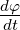 dφ-
dt