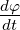 dφ
dt