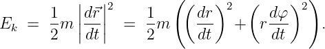            |  |         ((    )   (     )  )
       1-  ||d⃗r||2    1-     dr-  2    d-φ  2
Ek  =  2m  |dt|  =  2 m     dt   +  r dt     .
