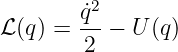         ˙q2
ℒ (q ) = 2-−  U(q)
