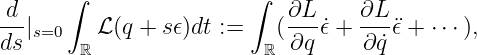       ∫                 ∫
d-|      ℒ (q + s𝜖)dt :=   (∂L-𝜖˙+ ∂L-¨𝜖 + ⋅⋅⋅),
ds s=0  ℝ                ℝ  ∂q     ∂ ˙q
