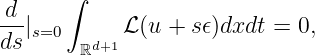       ∫
d--
ds|s=0   d+1 ℒ (u + s𝜖)dxdt = 0,
       ℝ
