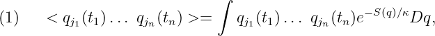                               ∫
                                                  −S(q)∕κ
(1 )   < qj1(t1)... qjn(tn) >=    qj1(t1) ... qjn(tn)e     Dq,
