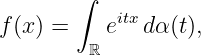        ∫
f(x) =    eitx dα(t),
        ℝ

