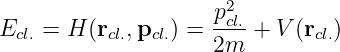                      p2cl.
Ecl.=  H (rcl.,pcl.) = ---+  V(rcl.)
                     2m
